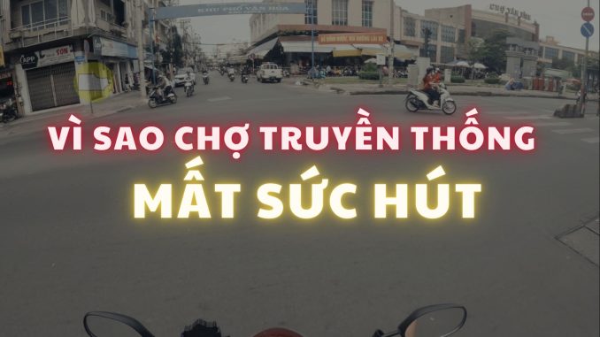 Vì Sao Chợ Truyền Thống Dần Mất Sức Hút